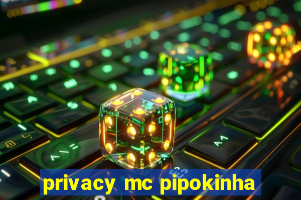 privacy mc pipokinha